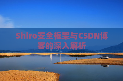 Shiro安全框架与CSDN博客的深入解析
