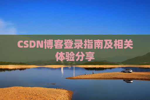 CSDN博客登录指南及相关体验分享